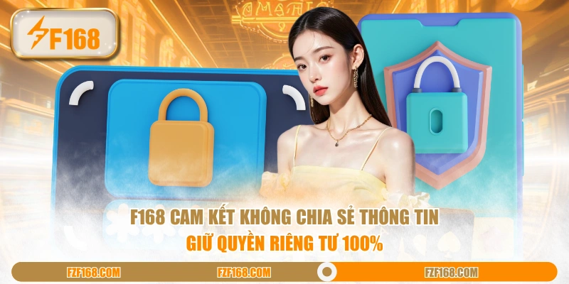 F168 cam kết không chia sẻ thông tin giữ quyền riêng tư 100%